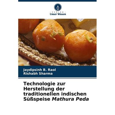 Technologie zur Herstellung der traditionellen indischen Süßspeise Mathura Peda, Taschenbuch von Jaydipsinh B. Raol,Rishabh Sharma, Verlag Unser