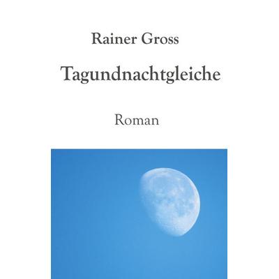 Tagundnachtgleiche, Taschenbuch von Rainer Gross, BoD – Books on Demand, 978-3-8391-0356-2