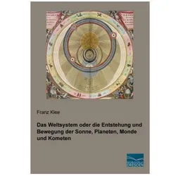 Das Weltsystem oder die Entstehung und Bewegung der Sonne, Planeten, Monde und Kometen, Fachbücher von Franz Klee