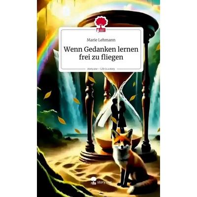 Wenn Gedanken lernen frei zu fliegen. Life is a Story - story.one, Gebundene Ausgabe von Marie Lehmann, Storylution, 978-3-7118-0742-7