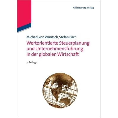 Wertorientierte Steuerplanung und Unternehmensführung in der globalen Wirtschaft, Gebundene Ausgabe von Michael Wuntsch,Stefan Bach, De Gruyter