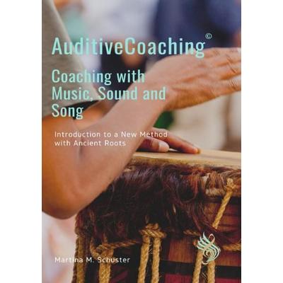 AuditiveCoaching© Coaching with Music, Sound and Song, Taschenbuch von Martina M. Schuster, Epubli, 978-3-7502-3954-8