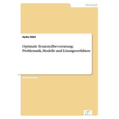 Optimale Ersatzteilbevorratung: Problematik, Modelle und Lösungsverfahren, Taschenbuch von Heiko Röhl, GRIN, 978-3-8386-3280-3