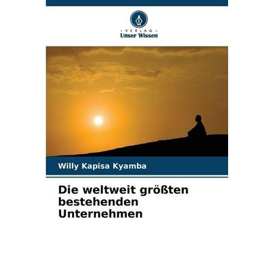 Die weltweit größten bestehenden Unternehmen, Taschenbuch von Willy Kapisa Kyamba, Verlag Unser Wissen