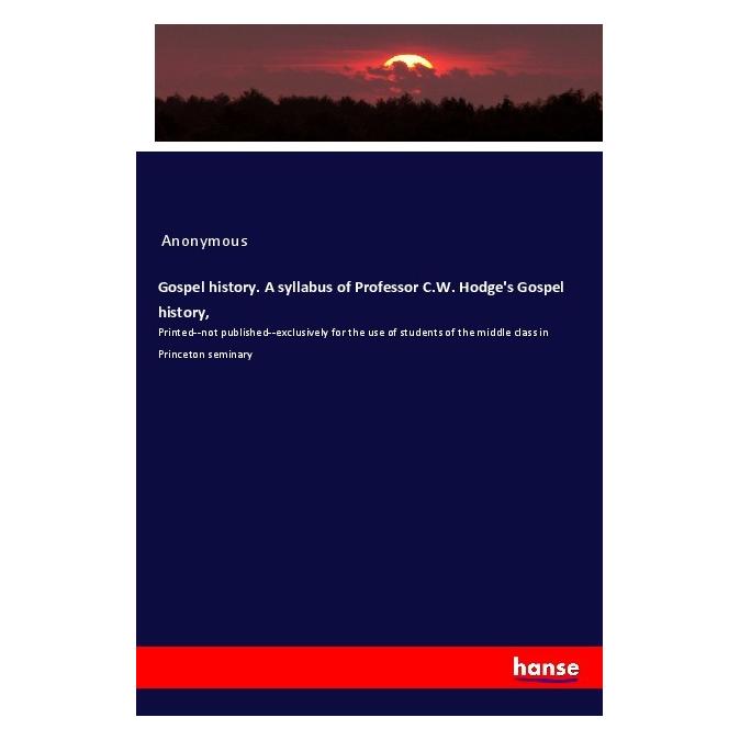 Hansebooks Gospel history. A syllabus of Professor C.W. Hodge's Gospel history (Englisch, Softcover, Anonymous) (56016293)