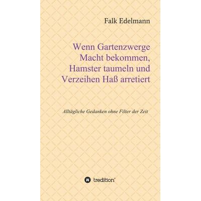 Wenn Gartenzwerge Macht bekommen, Hamster taumeln und Verzeihen Haß arretiert, Gebundene Ausgabe von Falk Edelmann, Tredition, 978-3-347-12019-8