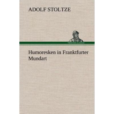 Humoresken in Franktfurter Mundart, Gebundene Ausgabe von Adolf Stoltze, Tredition, 978-3-8472-6223-7