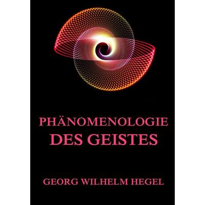 Phänomenologie des Geistes, Taschenbuch von Georg Wilhelm Hegel, Jazzybee Verlag, 978-3-8496-9058-8