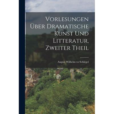 Vorlesungen über dramatische Kunst und Litteratur, Zweiter Theil, Taschenbuch von August Wilhelm Vo Schlegel, Legare Street Press, 978-1-01-707211-2