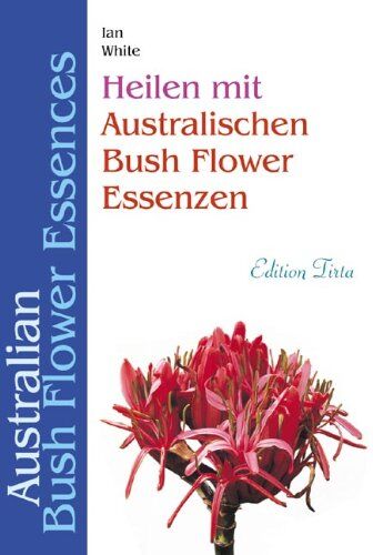 Ian White - Edition Tirta: Heilen mit australischen Bush Flower Essenzen: Australian Bush Flower Essences - Preis vom 09.10.2026 07:28:09 h