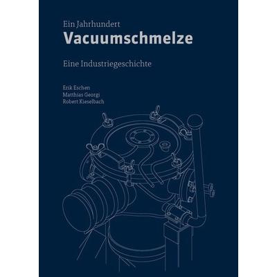 Ein Jahrhundert Vacuumschmelze, Gebundene Ausgabe von Erik Eschen,Matthias Georgi,Robert Kieselbach, Dva, 978-3-421-07051-7