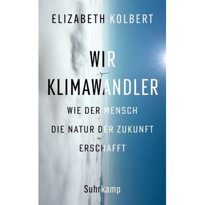 Wir Klimawandler, Taschenbuch von Elizabeth Kolbert, Suhrkamp, 978-3-518-47286-6