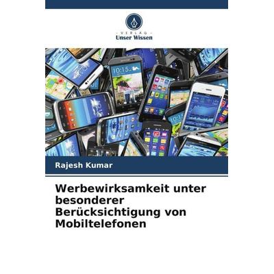 Werbewirksamkeit unter besonderer Berücksichtigung von Mobiltelefonen, Taschenbuch von Rajesh Kumar, Verlag Unser Wissen, 978-620-3-39729-1