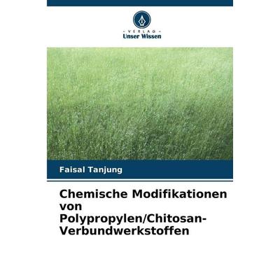 Chemische Modifikationen von Polypropylen/Chitosan-Verbundwerkstoffen, Taschenbuch von Faisal Tanjung, Verlag Unser Wissen, 978-620-8-85944-2