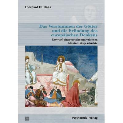Das Verstummen der Götter und die Erfindung des europäischen Denkens, Taschenbuch von Eberhard Th. Haas, Psychosozial, 978-3-8379-3302-4
