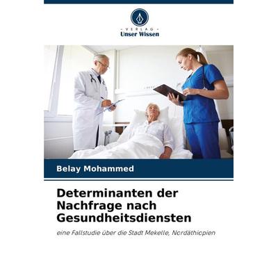 Determinanten der Nachfrage nach Gesundheitsdiensten, Taschenbuch von Belay Mohammed, Verlag Unser Wissen, 978-620-3-19579-8