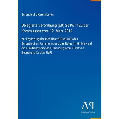 Delegierte Verordnung (EU) 2019/1122 der Kommission vom 12. März 2019, Gebundene Ausgabe von Europäische Kommission, Antiphon Verlag,