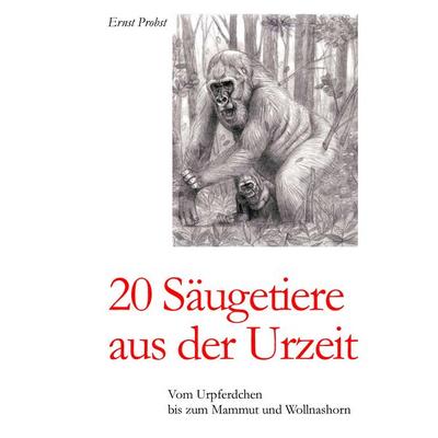 20 Säugetiere aus der Urzeit, Gebundene Ausgabe von Ernst Probst, Tredition, 978-3-384-44494-3