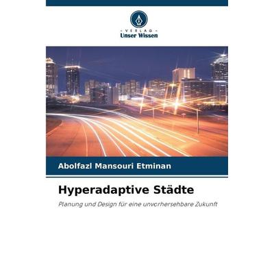 Hyperadaptive Städte, Taschenbuch von Abolfazl Mansouri Etminan, Verlag Unser Wissen, 978-620-9-56630-1