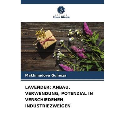 LAVENDER: ANBAU, VERWENDUNG, POTENZIAL IN VERSCHIEDENEN INDUSTRIEZWEIGEN, Taschenbuch von Makhmudova Gulnoza, Verlag Unser Wissen, 978-620-6-33712-6