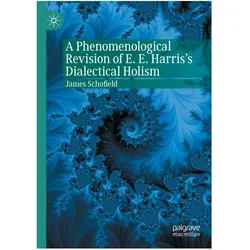 A Phenomenological Revision of E. E. Harris's Dialectical Holism, Fachbücher von James Schofield