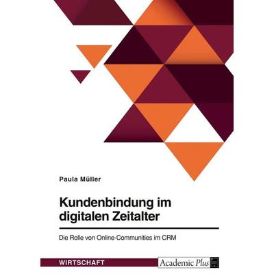 Kundenbindung im digitalen Zeitalter. Die Rolle von Online-Communities im CRM, Taschenbuch von Paula Müller, GRIN, 978-3-389-02093-7