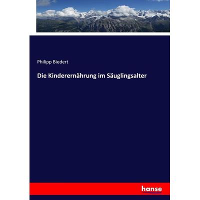 Die Kinderernährung im Säuglingsalter, Taschenbuch von Philipp Biedert, Hansebooks, 978-3-7434-5418-7