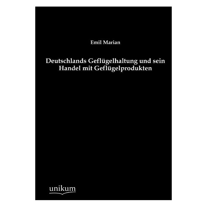 Unikum Deutschlands Geflügelhaltung und sein Handel mit Geflügelprodukten (Deutsch, Softcover, Emil Marian) (8298174)