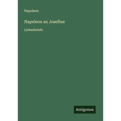 Napeleon an Josefine, Taschenbuch von Napoleon, Antigonos Verlag, 978-3-563-43708-7