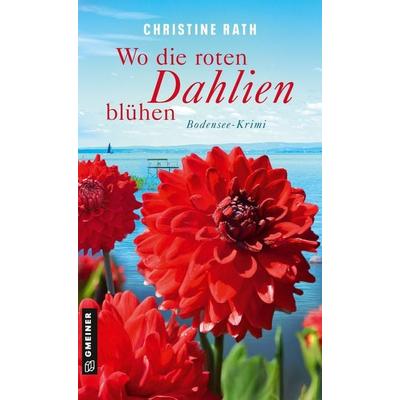 Wo die roten Dahlien blühen, Taschenbuch von Christine Rath, Gmeiner-Verlag, 978-3-8392-0918-9