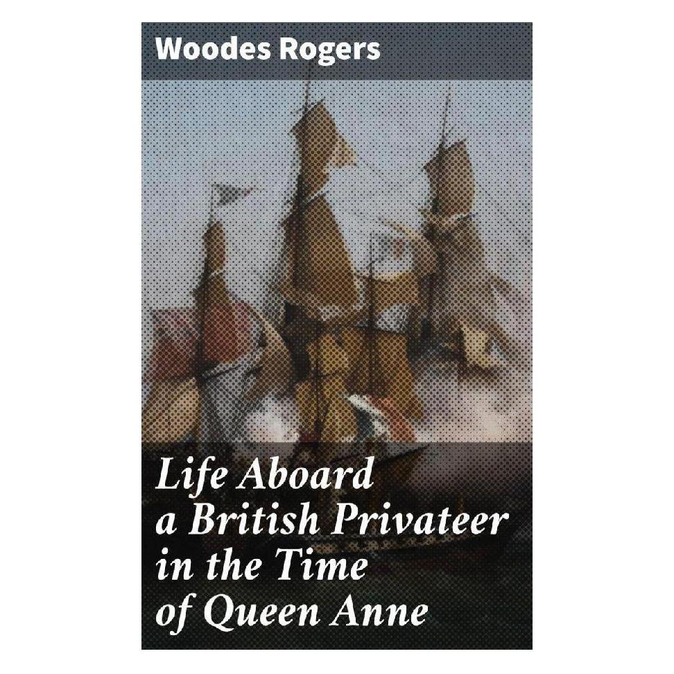 Good Press Life Aboard a British Privateer in the Time of Queen Anne (Softcover, Woodes Rogers) (56932291)