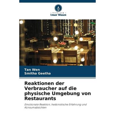Reaktionen der Verbraucher auf die physische Umgebung von Restaurants, Taschenbuch von Tan Wen,Smitha Geetha, Verlag Unser Wissen, 978-620-9-13774-7