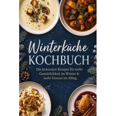 Winterküche Kochbuch: Die leckersten Rezepte für mehr Gemütlichkeit im Winter & mehr Genuss im Alltag, Taschenbuch von Marna Robert, Edition