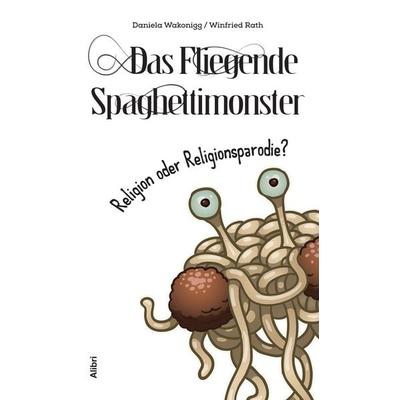 Das Fliegende Spaghettimonster –, Taschenbuch von Daniela Wakonigg,Winfried Rath, Alibri, 978-3-86569-272-6