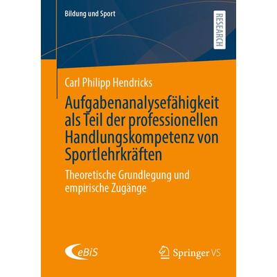 Aufgabenanalysefähigkeit als Teil der professionellen Handlungskompetenz von Sportlehrkräften, Taschenbuch von Carl Philipp Hendricks, Springer