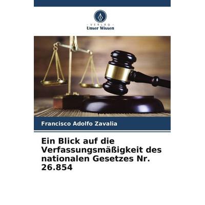 Ein Blick auf die Verfassungsmäßigkeit des nationalen Gesetzes Nr. 26.854, Taschenbuch von Francisco Adolfo Zavalia, Verlag Unser Wissen,