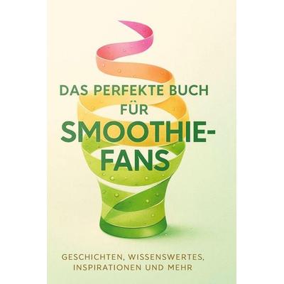 Das perfekte Buch für Smoothie-Fans, Gebundene Ausgabe von Sarah Keller, BoD - Books on Demand, 978-3-695-36619-4