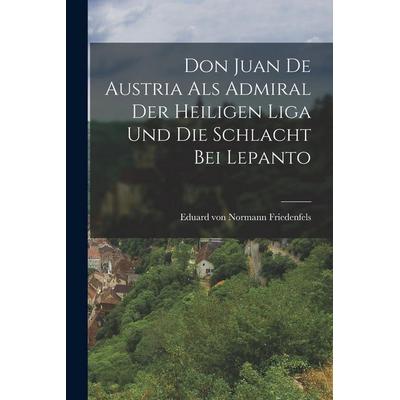 Don Juan de Austria als Admiral der heiligen Liga und die Schlacht bei Lepanto, Taschenbuch von , British Library, Historical Print Editions,