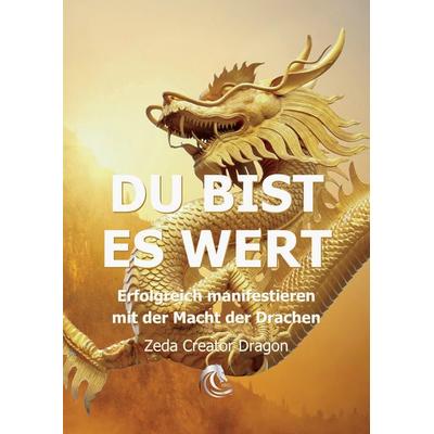 DU BIST ES WERT - Erfolgreich Manifestieren Mit Der Macht Der Drachen - Ein gechanneltes Buch zur Selbstermächtigung,, Gebundene Ausgabe von Zeda