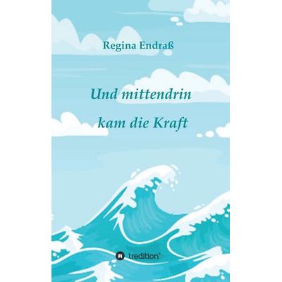 Und mittendrin kam die Kraft, Taschenbuch von Regina Endrass, Tredition, 978-3-347-11149-3