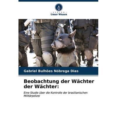 Beobachtung der Wächter der Wächter:, Taschenbuch von Gabriel Bulhões Nóbrega Dias, Verlag Unser Wissen, 978-620-6-66962-3