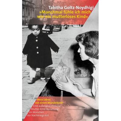Manchmal fühle ich mich wie ein mutterloses Kind, Taschenbuch von Tabitha Goltz-Noydhigi, BoD – Books on Demand, 978-3-7322-7634-9