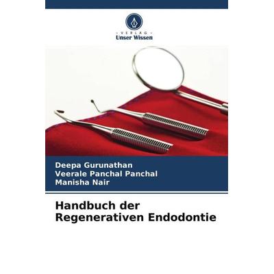 Handbuch der Regenerativen Endodontie, Taschenbuch von Deepa Gurunathan,Veerale Panchal Panchal,Manisha Nair, Verlag Unser Wissen, 978-620-4-50852-8