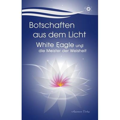 Botschaften aus dem Licht – White Eagle und die Meister der Weisheit, Taschenbuch von White Eagle, Aquamarin, 978-3-89427-958-5