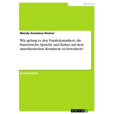Wie gelang es den Frankokanadiern, die französische Sprache und Kultur auf dem amerikanischen Kontinent zu bewahren?, Taschenbuch von Mandy Annalena