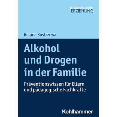 Alkohol und Drogen in der Familie, Taschenbuch von Regina Kostrzewa, Kohlhammer, 978-3-17-037659-5