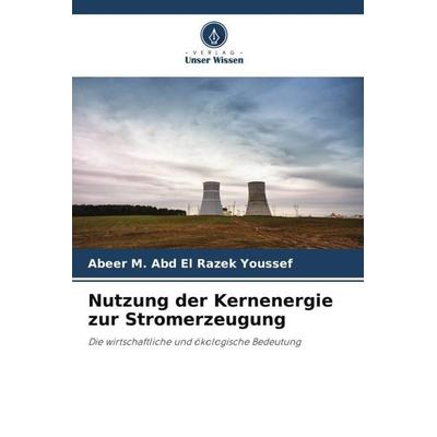 Nutzung der Kernenergie zur Stromerzeugung, Taschenbuch von Abeer M. Abd El Razek Youssef, Verlag Unser Wissen, 978-620-6-42021-7