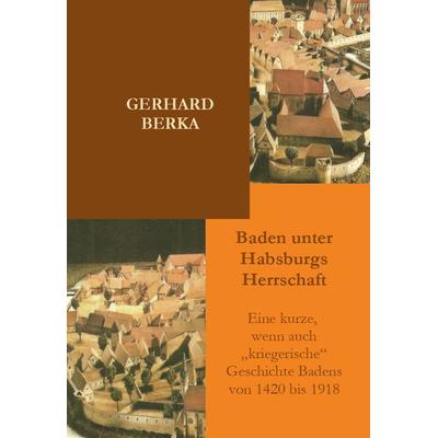 Baden unter Habsburgs Herrschaft, Gebundene Ausgabe von Gerhard Berka, Buchschmiede, 978-3-99139-003-9