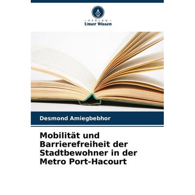 Mobilität und Barrierefreiheit der Stadtbewohner in der Metro Port-Hacourt, Taschenbuch von Desmond Amiegbebhor, Verlag Unser Wissen,