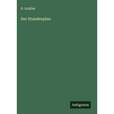 Der Stundenplan, Gebundene Ausgabe von H. Schiller, Antigonos Verlag, 978-3-563-17643-6